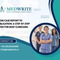 From Case Report to Publication: A Step-by-Step Guide for Busy Clinicians