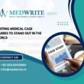 Writing medical case studies to stand out in the world